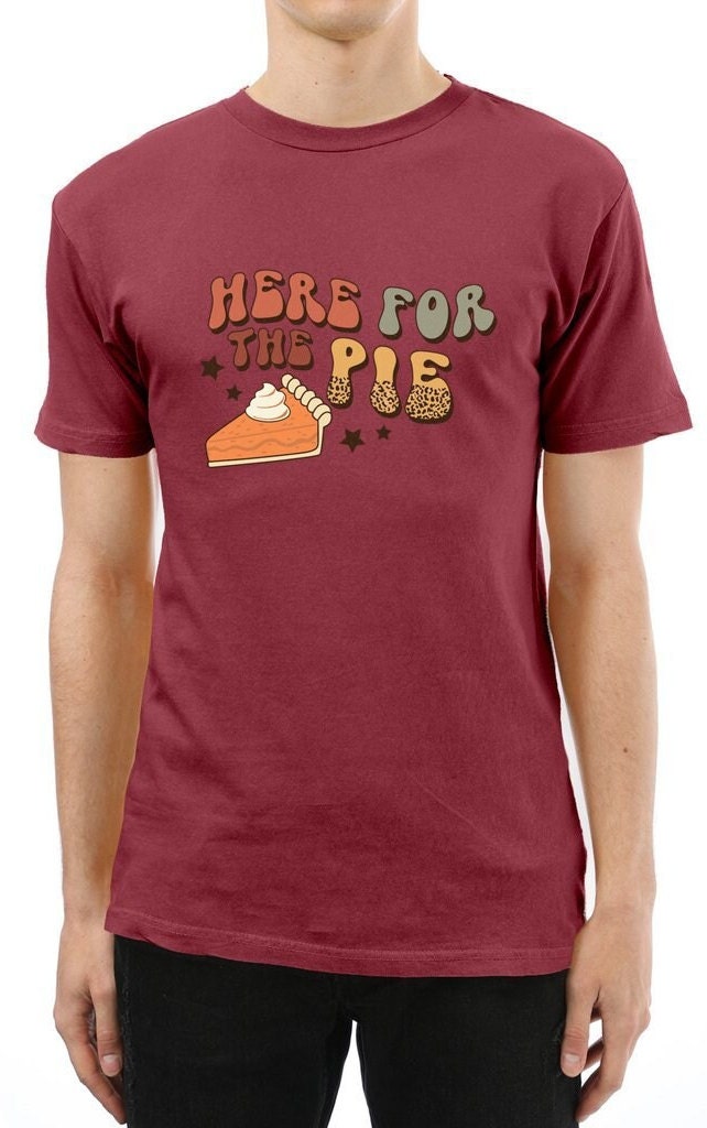 Here for the Pie Shirt, Tee, Funny Thanksgiving Shirt. Fall Shirt, Funny Thanksgiving outfit.